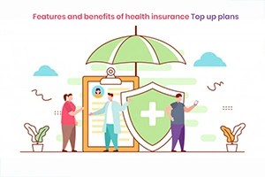 Features and Benefits of Health Insurance Top up Plans