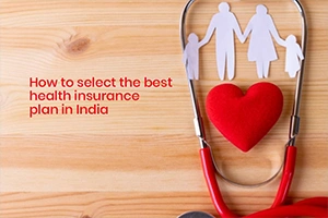 How To Select the Best Health Insurance Plan in India?