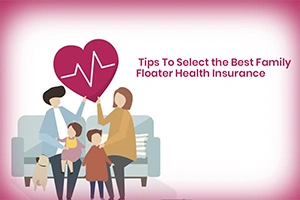 Important Tips To Buy the Best Family Floater Health Insurance