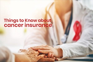Things to Know About Cancer Insurance