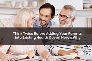 Why Parents Should Not Be Included in the Existing Health Cover?