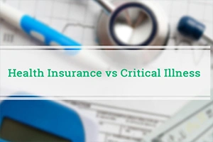 Difference Between Health Insurance and Critical Illness cover