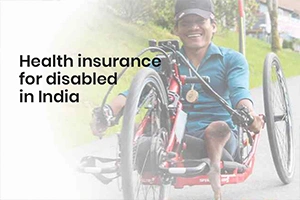 Health Insurance For Disabled Individuals in India 