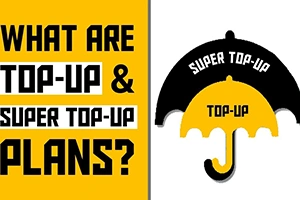 What are Top-up and Super Top-up Health Insurance Plans? 