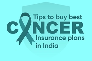 Tips to buy best cancer insurance plans in India
