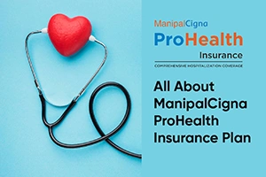 All About ManipalCigna ProHealth Insurance Plan