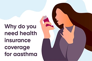Why Do You Need Health Insurance Coverage For Asthma?