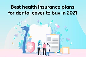 Best Health Insurance Plans for Dental Cover to Buy in 2021