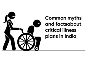  Common Myths And Facts About Critical Illness Health Insurance Plans In India