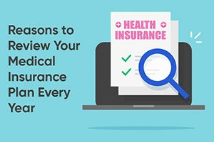 Reasons to Review Your Medical Insurance Plan Every Year