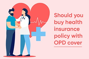 Should You Buy Health Insurance Policy With OPD Cover