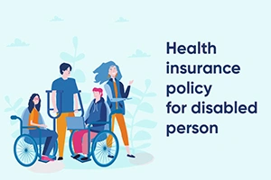 Health Insurance Policy for Disabled Person