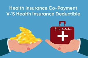 Health Insurance Co-Payment V/S Health Insurance Deductible