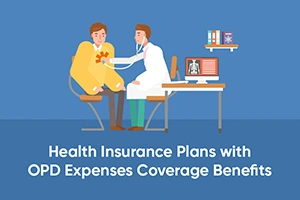 Health Insurance Plans with OPD Expenses Coverage Benefits