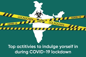 Top Activities To Indulge Yourself In During COVID-19 Lockdown