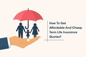 How To Get Affordable And Cheap Term Life Insurance Quotes?