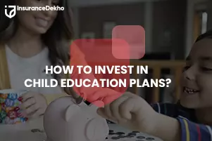 How to Invest in Child Education Plans?