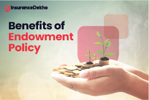 Benefits of Endowment Policy