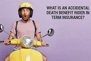 Know Some Reasons To Opt For Accidental Death Benefit Rider