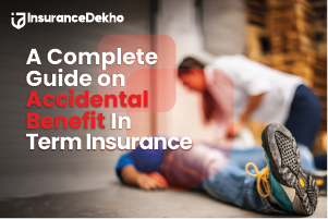 A Complete Guide on Accidental Benefit In Term Insurance
