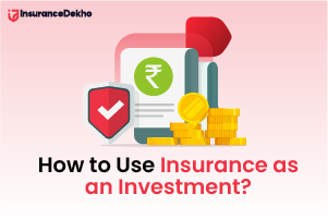 How to Use Insurance as an Investment?